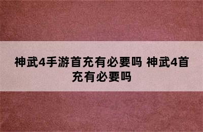 神武4手游首充有必要吗 神武4首充有必要吗